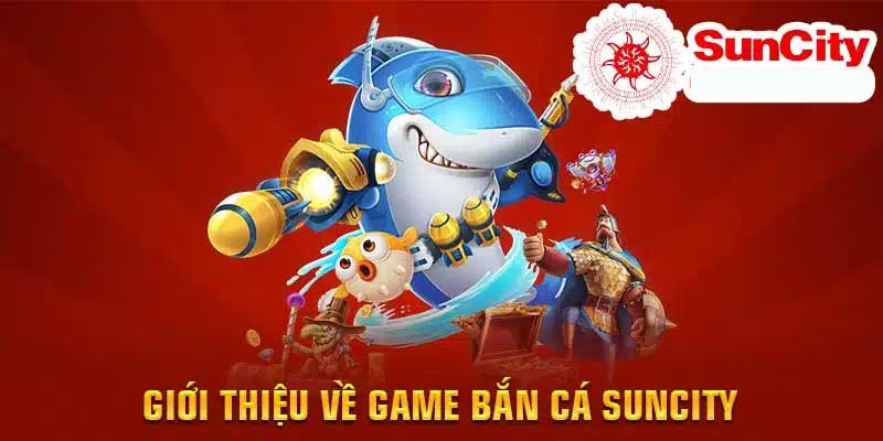 Tổng hợp Các Sảnh Game Bắn Cá suncity hấp dẫn nhất